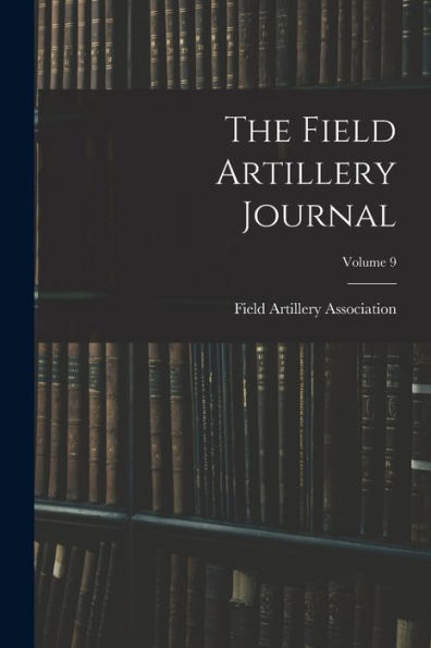 The Field Artillery Journal; Volume 9 - 9781018821665