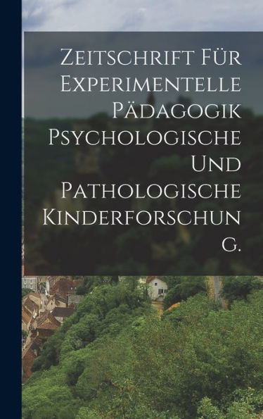 Zeitschrift Für Experimentelle Pädagogik Psychologische Und Pathologische Kinderforschung. (German Edition)