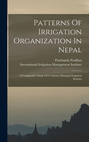 Patterns Of Irrigation Organization In Nepal: A Comparative Study Of 21 Farmer-Managed Irrigation Systems