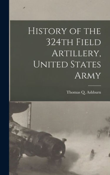 History Of The 324Th Field Artillery, United States Army - 9781018844190