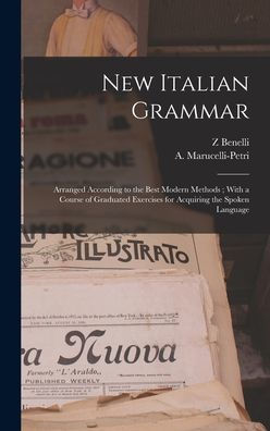 New Italian Grammar: Arranged According To The Best Modern Methods; With A Course Of Graduated Exercises For Acquiring The Spoken Language - 9781018844541