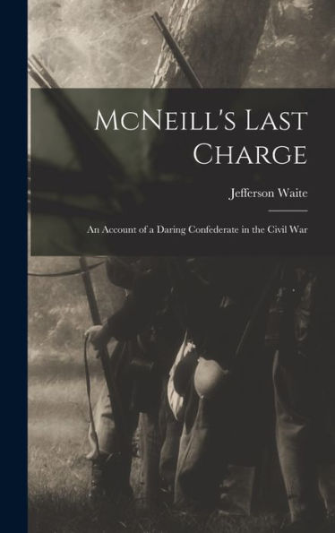 Mcneill's Last Charge; An Account Of A Daring Confederate In The Civil War - 9781018844756