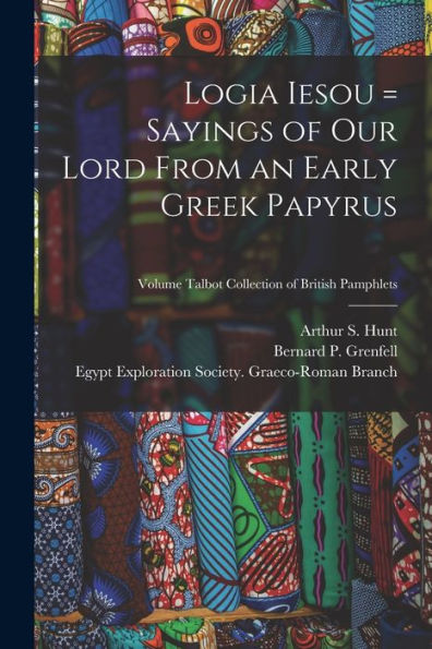Logia Iesou = Sayings Of Our Lord From An Early Greek Papyrus; Volume Talbot Collection Of British Pamphlets