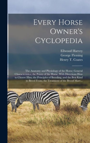 Every Horse Owner's Cyclopedia: The Anatomy And Physiology Of The Horse; General Characteristics; The Points Of The Horse, With Directions How To ... From; The Treatment Of The Brood Mare... - 9781018846804