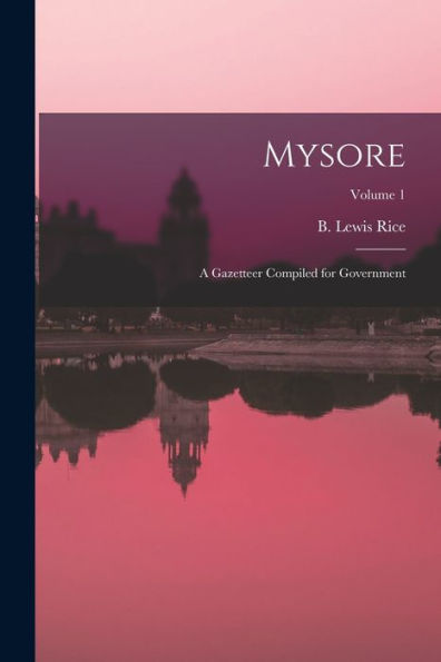 Mysore: A Gazetteer Compiled For Government; Volume 1 - 9781018849294