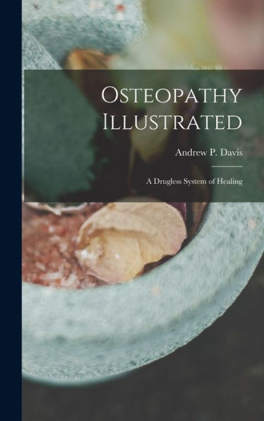 Osteopathy Illustrated: A Drugless System Of Healing - 9781018849478
