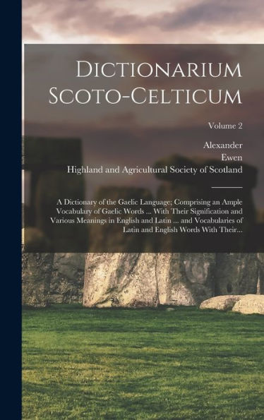 Dictionarium Scoto-Celticum: A Dictionary Of The Gaelic Language; Comprising An Ample Vocabulary Of Gaelic Words ... With Their Signification And ... And English Words With Their...; Volume 2 - 9781018849652