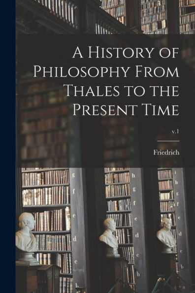 A History Of Philosophy From Thales To The Present Time; V.1 - 9781018849713