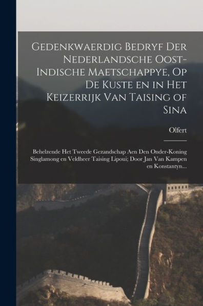 Gedenkwaerdig Bedryf Der Nederlandsche Oost-Indische Maetschappye, Op De Kuste En In Het Keizerrijk Van Taising Of Sina: Behelzende Het Tweede ... Van Kampen En Konstantyn... (Dutch Edition) - 9781018850252
