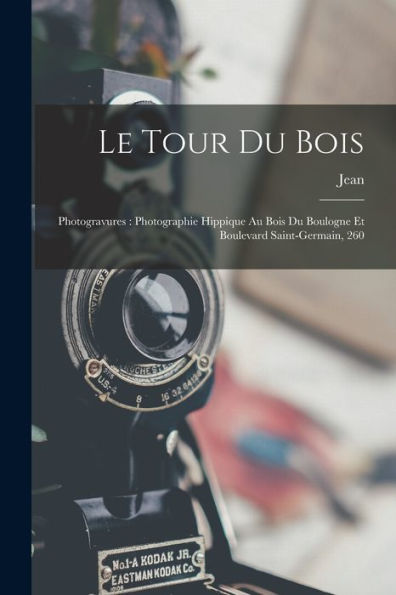 Le Tour Du Bois: Photogravures: Photographie Hippique Au Bois Du Boulogne Et Boulevard Saint-Germain, 260 (French Edition) - 9781018850306