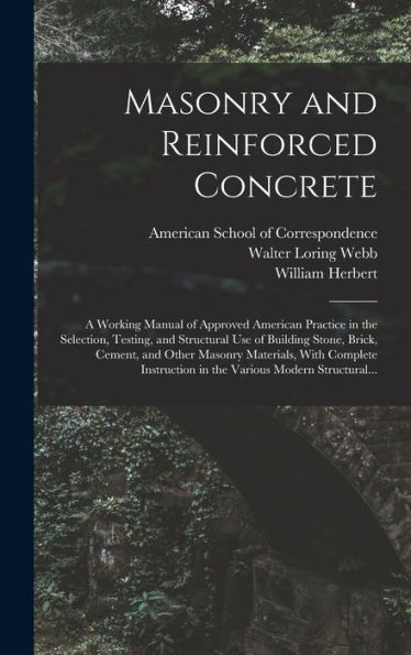 Masonry And Reinforced Concrete; A Working Manual Of Approved American Practice In The Selection, Testing, And Structural Use Of Building Stone, ... In The Various Modern Structural... - 9781018851297