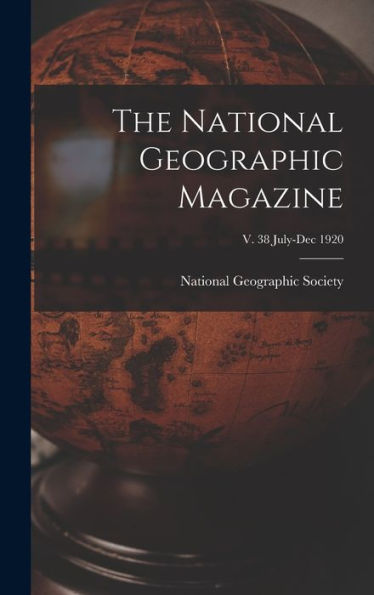 The National Geographic Magazine; V. 38 July-Dec 1920 - 9781018851983