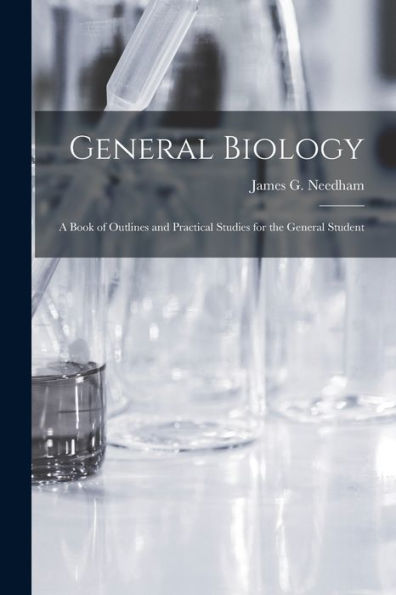 General Biology; A Book Of Outlines And Practical Studies For The General Student