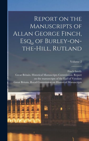 Report On The Manuscripts Of Allan George Finch, Esq., Of Burley-On-The-Hill, Rutland; Volume 2 - 9781018852119
