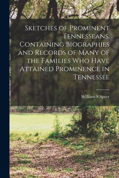 Sketches Of Prominent Tennesseans. Containing Biographies And Records Of Many Of The Families Who Have Attained Prominence In Tennessee - 9781018852225