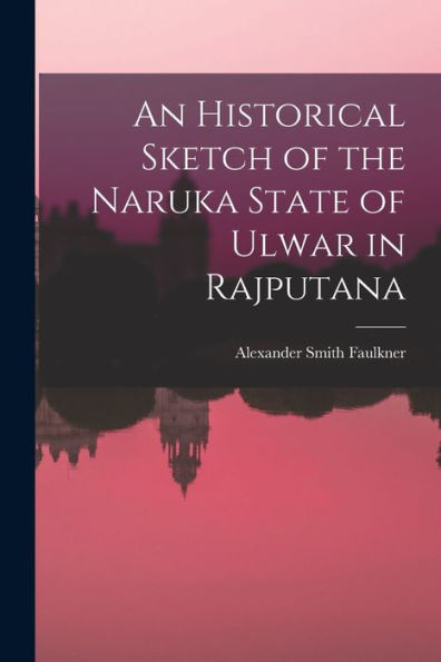 An Historical Sketch Of The Naruka State Of Ulwar In Rajputana