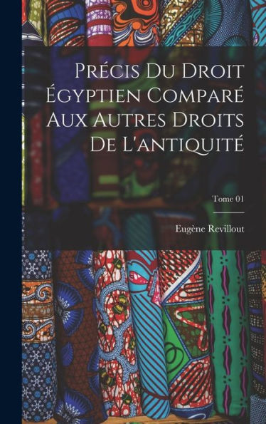 Précis Du Droit Égyptien Comparé Aux Autres Droits De L'Antiquité; Tome 01 (French Edition) - 9781018853079