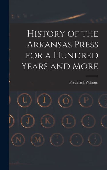 History Of The Arkansas Press For A Hundred Years And More - 9781018853789