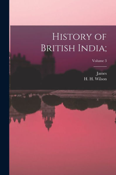 History Of British India;; Volume 3 - 9781018853888
