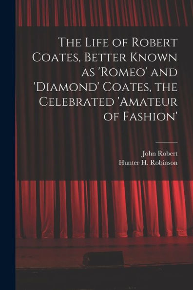 The Life Of Robert Coates, Better Known As 'Romeo' And 'Diamond' Coates, The Celebrated 'Amateur Of Fashion'