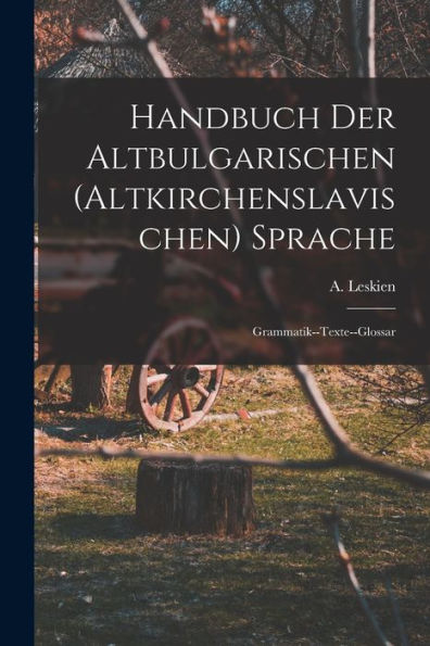 Handbuch Der Altbulgarischen (Altkirchenslavischen) Sprache: Grammatik--Texte--Glossar (German Edition)