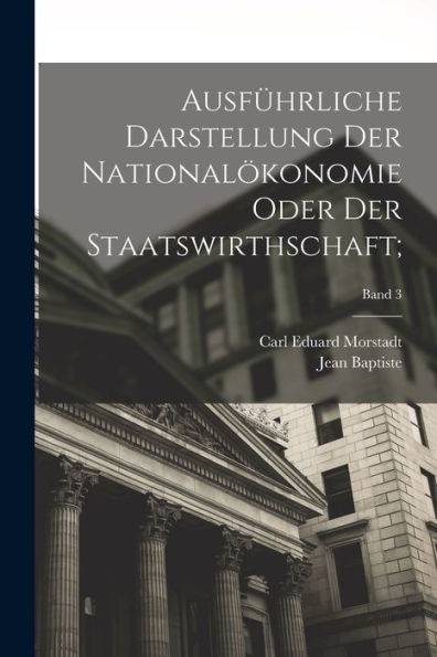 Ausführliche Darstellung Der Nationalökonomie Oder Der Staatswirthschaft;; Band 3 (German Edition)