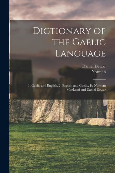 Dictionary Of The Gaelic Language: 1. Gaelic And English. 2. English And Gaelic. By Norman Macleod And Daniel Dewar
