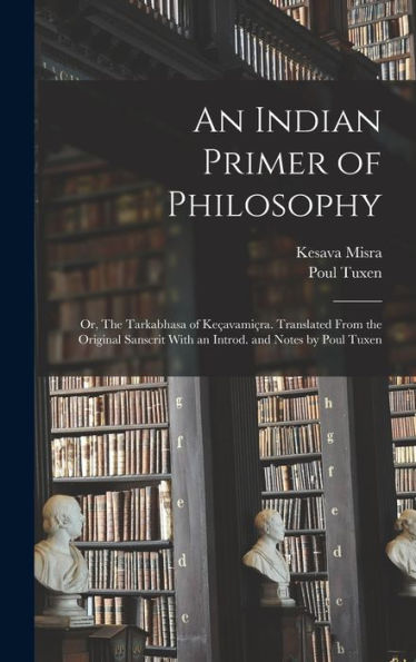 An Indian Primer Of Philosophy; Or, The Tarkabhasa Of Keçavamiçra. Translated From The Original Sanscrit With An Introd. And Notes By Poul Tuxen - 9781018854595