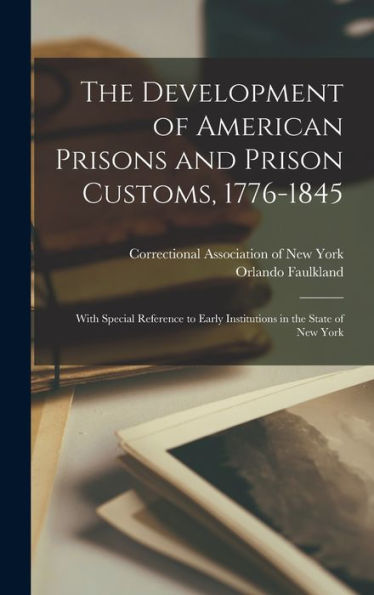 The Development Of American Prisons And Prison Customs, 1776-1845 [Electronic Resource]: With Special Reference To Early Institutions In The State Of New York - 9781018855288