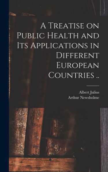 A Treatise On Public Health And Its Applications In Different European Countries .. - 9781018855295