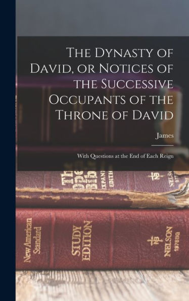 The Dynasty Of David, Or Notices Of The Successive Occupants Of The Throne Of David: With Questions At The End Of Each Reign - 9781018855523