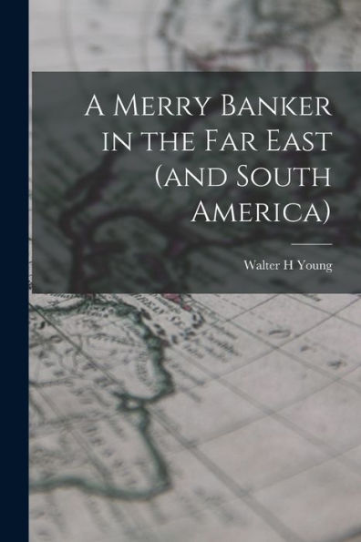 A Merry Banker In The Far East (And South America)