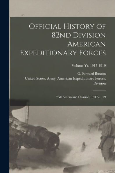 Official History Of 82Nd Division American Expeditionary Forces: "All American" Division, 1917-1919; Volume Yr. 1917-1919