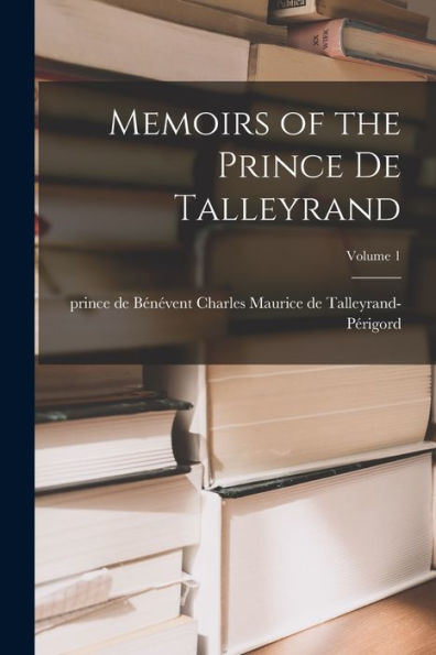 Memoirs Of The Prince De Talleyrand; Volume 1