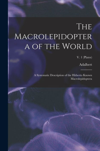 The Macrolepidoptera Of The World; A Systematic Description Of The Hitherto Known Macrolepidoptera; V. 1 (Plates)