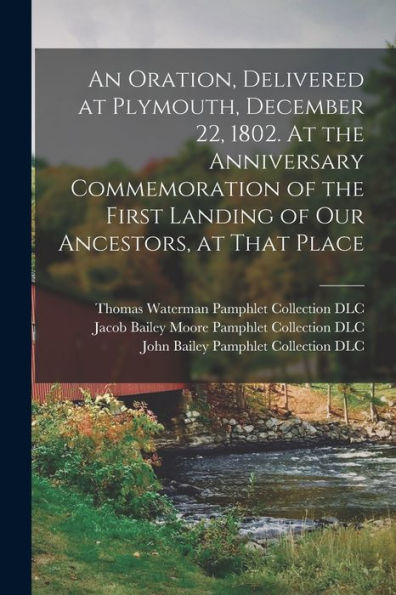 An Oration, Delivered At Plymouth, December 22, 1802. At The Anniversary Commemoration Of The First Landing Of Our Ancestors, At That Place - 9781018856230