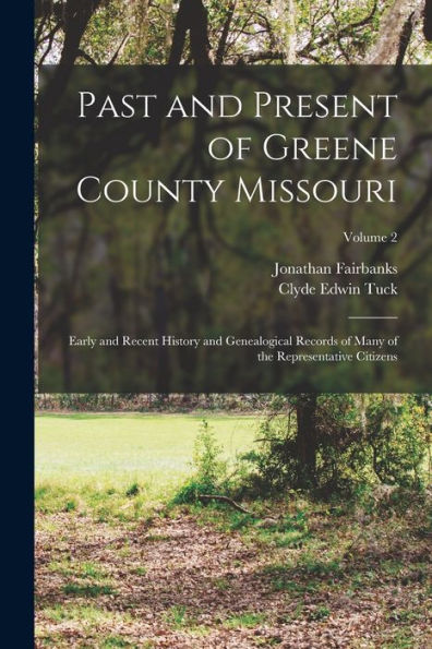 Past And Present Of Greene County Missouri; Early And Recent History And Genealogical Records Of Many Of The Representative Citizens; Volume 2 - 9781018856759