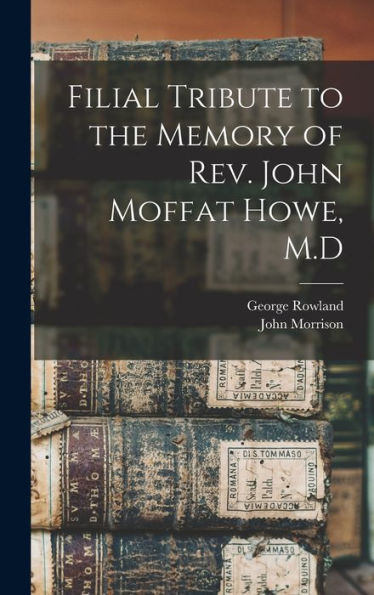 Filial Tribute To The Memory Of Rev. John Moffat Howe, M.D - 9781018857008