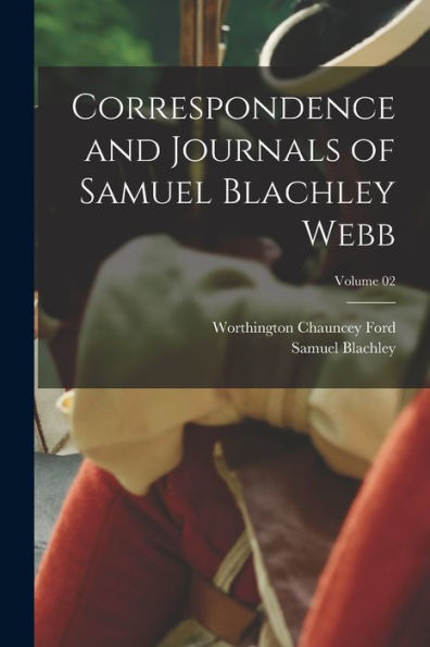 Correspondence And Journals Of Samuel Blachley Webb; Volume 02 - 9781018857206