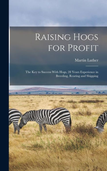 Raising Hogs For Profit; The Key To Success With Hogs, 28 Years Experience In Breeding, Rearing And Shipping - 9781018857435