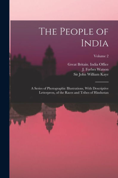 The People Of India: A Series Of Photographic Illustrations, With Descriptive Letterpress, Of The Races And Tribes Of Hindustan; Volume 2 - 9781018857664