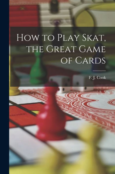 How To Play Skat, The Great Game Of Cards - 9781018857893