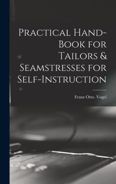Practical Hand-Book For Tailors & Seamstresses For Self-Instruction - 9781018858654