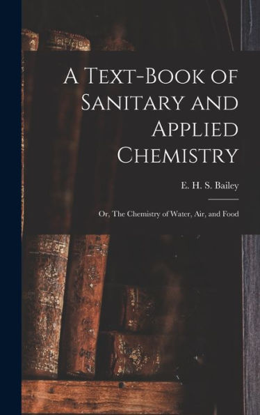 A Text-Book Of Sanitary And Applied Chemistry: Or, The Chemistry Of Water, Air, And Food - 9781018858746