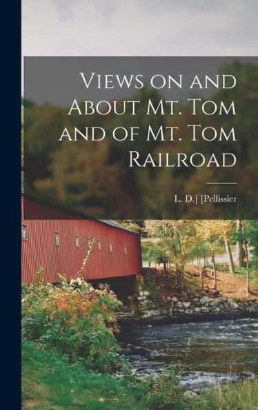 Views On And About Mt. Tom And Of Mt. Tom Railroad - 9781018858838