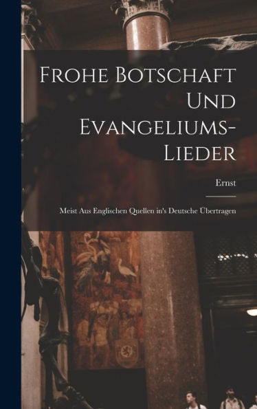 Frohe Botschaft Und Evangeliums-Lieder: Meist Aus Englischen Quellen In's Deutsche Übertragen (German Edition) - 9781018858975