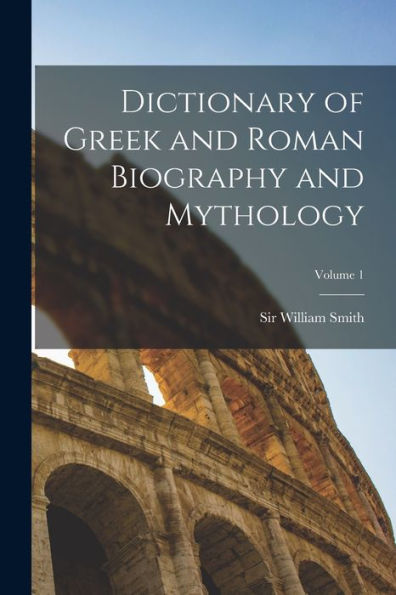Dictionary Of Greek And Roman Biography And Mythology; Volume 1 - 9781018860381