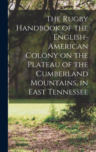 The Rugby Handbook Of The English-American Colony On The Plateau Of The Cumberland Mountains, In East Tennessee - 9781018860541