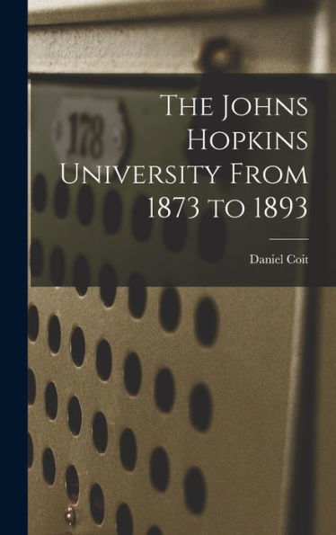 The Johns Hopkins University From 1873 To 1893 - 9781018860572