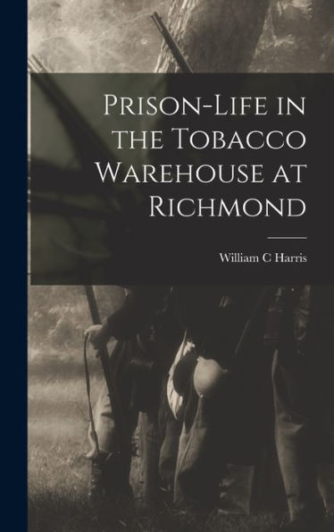 Prison-Life In The Tobacco Warehouse At Richmond - 9781018860602